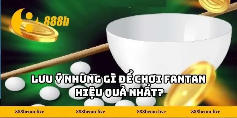 Lưu ý những gì để chơi Fantan hiệu quả nhất?