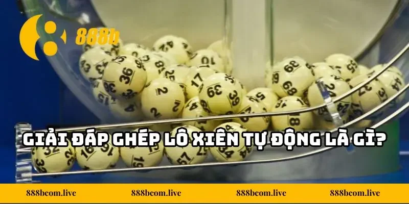 Giải đáp ghép lô xiên tự động là gì?