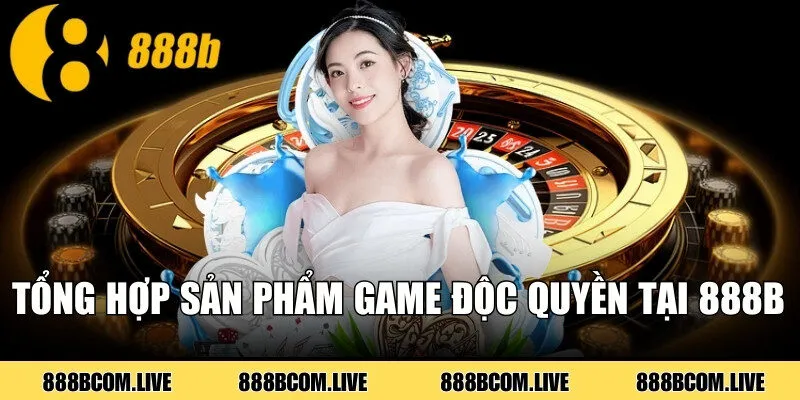 Tổng hợp các sản phẩm game độc quyền tại 888b
