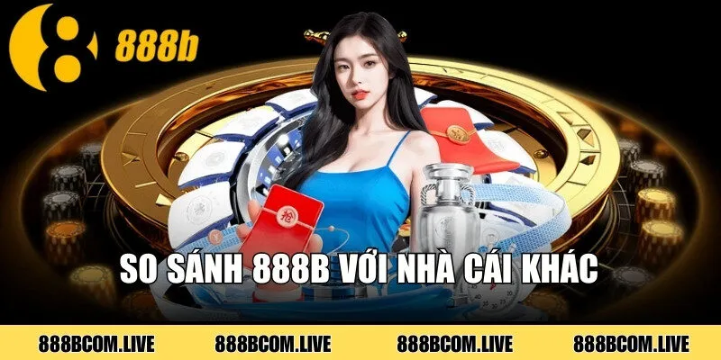 So sánh 888b với nhà cái khác trong ngành iGaming